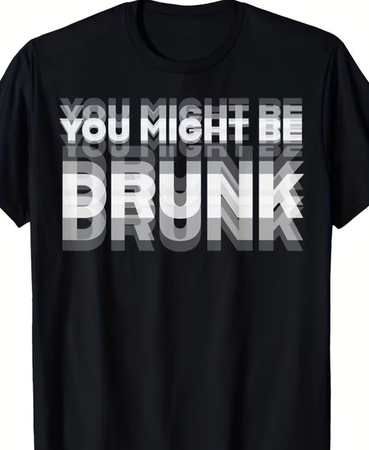 You Might Be Drunk- T Shirt - Funny T